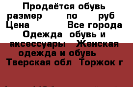 Продаётся обувь размер 39-40 по 1000 руб › Цена ­ 1 000 - Все города Одежда, обувь и аксессуары » Женская одежда и обувь   . Тверская обл.,Торжок г.